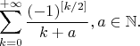 $$\sum\limits_{k=0}^{+\infty}\frac{(-1)^{[k/2]}}{k+a},a\in\mathbb{N}.$$