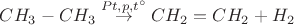 $CH_3-CH_3\stackrel{Pt,p,t^\circ}{\to}CH_2=CH_2+H_2$