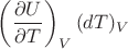 $\left(\dfrac{\partial U}{\partial T}\right)_V (dT)_V$