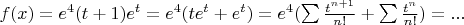 $f(x)=e^4(t+1)e^t=e^4(te^t+e^t)=e^4(\sum\frac {t^{n+1}} {n!}+\sum \frac {t^n} {n!})=...$