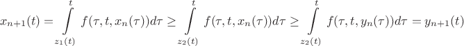 \[
x_{n + 1} (t) = \int\limits_{z_1 (t)}^t {f(\tau ,t,x_n (\tau ))d\tau }  \ge \int\limits_{z_2 (t)}^t {f(\tau ,t,x_n (\tau ))d\tau }  \ge \int\limits_{z_2 (t)}^t {f(\tau ,t,y_n (\tau ))d\tau }  = y_{n + 1} (t)
\]