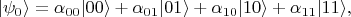 $$|\psi_0\rangle = \alpha_{00} |00\rangle + \alpha_{01} |01\rangle + \alpha_{10} |10\rangle + \alpha_{11} |11\rangle,$$