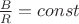 $\frac{B}{R} = const$