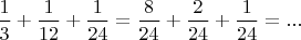 $\dfrac{ 1} {3}  + \dfrac{ 1} {12} +\dfrac{ 1} {24}=\dfrac{ 8} {24}+ \dfrac{ 2} {24} + \dfrac{ 1} {24}=...$