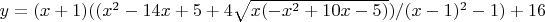 $y=(x+1)((x^2-14 x+5+4 \sqrt{x (-x^2+10 x-5)})/(x-1)^2-1)+16$