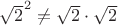 $\sqrt2^2\neq\sqrt2\cdot\sqrt2$