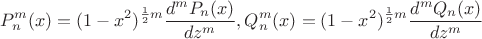 $$P_n^m(x)=(1-x^2)^{\frac12m}\frac{d^mP_n(x)}{dz^m}, Q_n^m(x)=(1-x^2)^{\frac12m}\frac{d^mQ_n(x)}{dz^m}$$ $$P_n^m(x)=(1-x^2)^{\frac12m}\frac{d^mP_n(x)}{dz^m}, Q_n^m(x)=(1-x^2)^{\frac12m}\frac{d^mQ_n(x)}{dz^m}$$