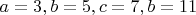 $a=3, b=5, c=7, b=11$