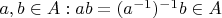 $a, b \in A: a b=(a^{-1})^{-1} b \in A$