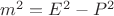 $m^2=E^2-P^2$