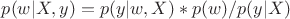 $p(w|X,y)=p(y|w,X) * p(w) / p(y|X)$