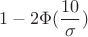 $$1-2\Phi(\frac{10}{\sigma})$$