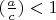 $(\frac{a}{c})<1$