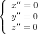 $$
\left\{ \begin{array}{l}
x'' = 0\\
y'' = 0\\
z'' = 0
\end{array} \right.
$$