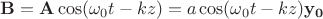 $\mathbf{B}=\mathbf{A} \cos(\omega_0 t- k z)=a \cos(\omega_0 t-k z) \mathbf{y_0}$