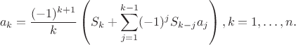 $$
a_k=\frac{(-1)^{k+1}}{k}\left(S_k+\sum_{j=1}^{k-1}(-1)^j S_{k-j} a_j\right), k=1,\ldots,n.
$$