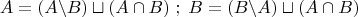 \[
A = (A\backslash B) \sqcup (A \cap B)\;;\;B = (B\backslash A) \sqcup (A \cap B)
\]