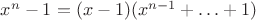 $x^n-1=(x-1)(x^{n-1}+\ldots+1)$