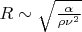$R\sim\sqrt{\frac{\alpha}{\rho \nu^2}}$
