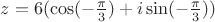 $z=6(\cos(-\frac{\pi}{3})+i\sin(-\frac{\pi}{3}))$