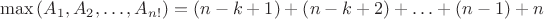 $$\[\max \left( {{A_1},{A_2}, \ldots ,{A_{n!}}} \right) = \left( {n - k + 1} \right) + \left( {n - k + 2} \right) +  \ldots  + \left( {n - 1} \right) + n\]$$