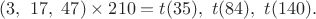 $(3,\ 17,\ 47) \times 210=t(35),\ t(84),\ t(140).$