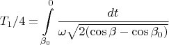 $$T_1/4=\int\limits_{\beta_0}^{0}\frac{dt}{\omega\sqrt{2(\cos\beta-\cos\beta_0)}}$$