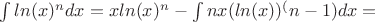 $\int ln(x)^n dx=xln(x)^n-\int nx(ln(x))^(n-1)dx=$
