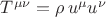 $T^{\mu \nu} = \rho \, u^{\mu} u^{\nu}$