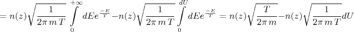 $$=n(z)\sqrt{\frac{1}{2 \pi\,m\,T}}\int\limits_{0}^{+\infty}dE e^{\frac{-E}{T}}-n(z)\sqrt{\frac{1}{2 \pi\,m\,T}}\int\limits_{0}^{dU}dE e^{\frac{-E}{T}}=n(z)\sqrt{\frac{T}{2 \pi\,m}}-n(z)\sqrt{\frac{1}{2 \pi\,m\,T}} dU$$