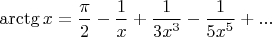 $\arctg x = \dfrac \pi 2 - \dfrac 1 x + \dfrac 1 {3x^3} - \dfrac 1 {5x^5} + ...$