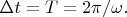 $\Delta t=T=2\pi/\omega.$