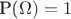P(\Omega) = 1