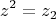 \[
z^2  = z_2 
\]