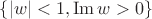 $\{|w|<1, \operatorname{Im}w>0\}$