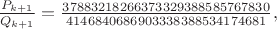 $\frac{P_{k+1}}{Q_{k+1}} = \frac{37883218266373329388585767830}{4146840686903338388534174681},$