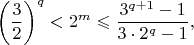 $$\left(\frac{3}{2}\right)^q<2^m \leqslant \frac{3^{q+1}-1}{3 \cdot 2^q-1},$$
