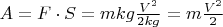 $A = F\cdot S = mkg\frac {V^2}{2kg} = m\frac {V^2}{2}$