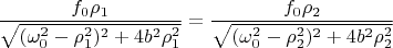 $\dfrac{f_0\rho_1}{\sqrt{(\omega_0^2-\rho_1^2)^2+ 4b^2\rho_1^2}}=\dfrac{f_0\rho_2}{\sqrt{(\omega_0^2-\rho_2^2)^2 +4b^2\rho_2^2}}$