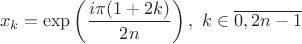 $$x_k = \exp\left(\frac{i\pi (1 + 2k)}{2n}\right), \ k \in \overline{0, 2n-1}$$ $$x_k = \exp\left(\frac{i\pi (1 + 2k)}{2n}\right), \ k \in \overline{0, 2n-1}$$