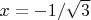 $x=-1/\sqrt{3}$