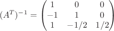 $$(A^{T})^{-1}=\begin{pmatrix}
 1 & 0 & 0\\
 -1 & 1 & 0 \\
 1 & -1/2 & 1/2
\end{pmatrix}$$