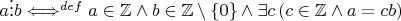 $a\vdots b \Longleftrightarrow^{def} a\in \mathbb{Z} \wedge b\in \mathbb{Z}\setminus \{0\}\wedge \exists c \left(c\in \mathbb{Z} \wedge a=cb\right)$