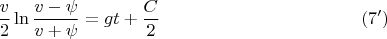 $$\frac{v}{2}\ln \frac{v-\psi}{v+\psi}=gt+\frac{C}{2}\eqno(7')$$