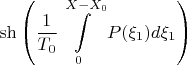 $$\sh \left( \dfrac{1}{T_0} \int\limits_0^{X-X_0} P(\xi_1) d \xi_1 \right) $$