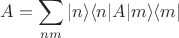 $$
A=\sum_{nm}|n\rangle \langle n| A | m \rangle \langle m |
$$