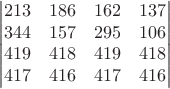$$
\qquad
\begin{vmatrix}
213 & 186 & 162 & 137 \\
344 & 157 & 295 & 106 \\
419 & 418 & 419 & 418 \\
417 & 416 & 417 & 416 \\
\end{vmatrix}
\qquad
$$
