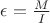 $\epsilon=\frac{M}{I}$