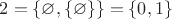 $2=\{\varnothing,\{\varnothing\}\}=\{0,1\}$