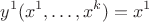 $$y^{1}(x^1,\ldots,x^{k})=x^1$$